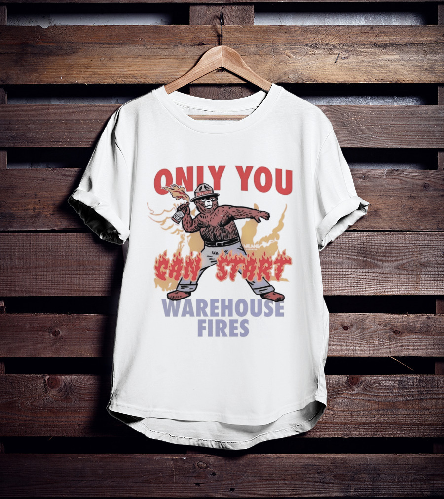 Only You Can Start Warehouse Fires Stokey The Bear T-Shirt