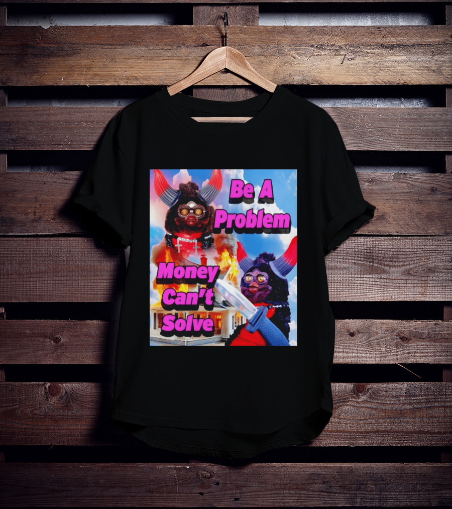 Furby Be A Problem Money Can't Solve Meme Knife House Fire T-Shirt