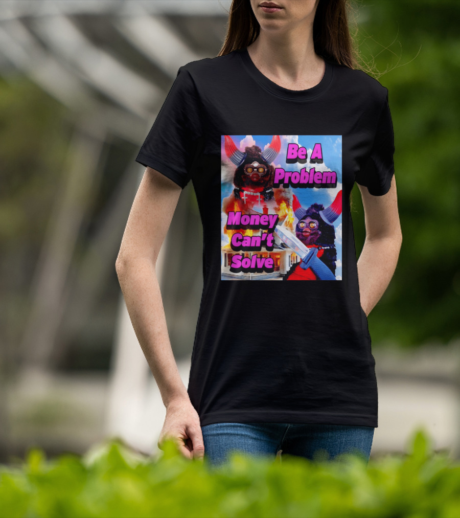 Furby Be A Problem Money Can't Solve Meme Knife House Fire T-Shirt