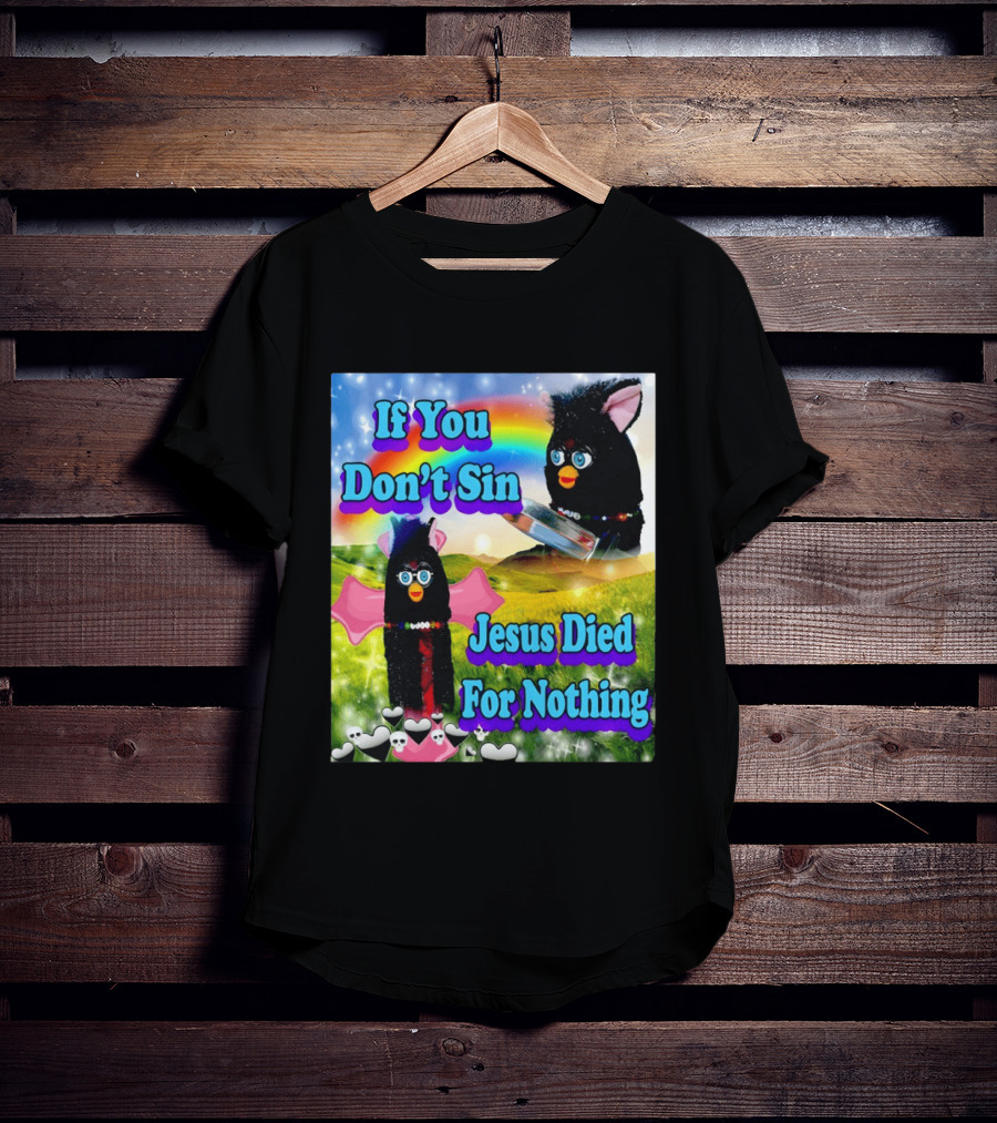 If You Don't Sin Jesus Died For Nothing Furby Rainbow Meme T-Shirt