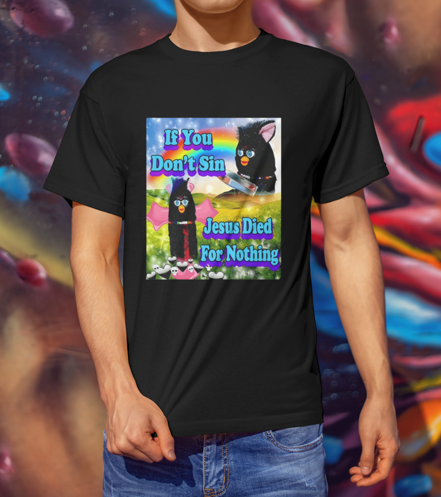 If You Don't Sin Jesus Died For Nothing Furby Rainbow Meme T-Shirt