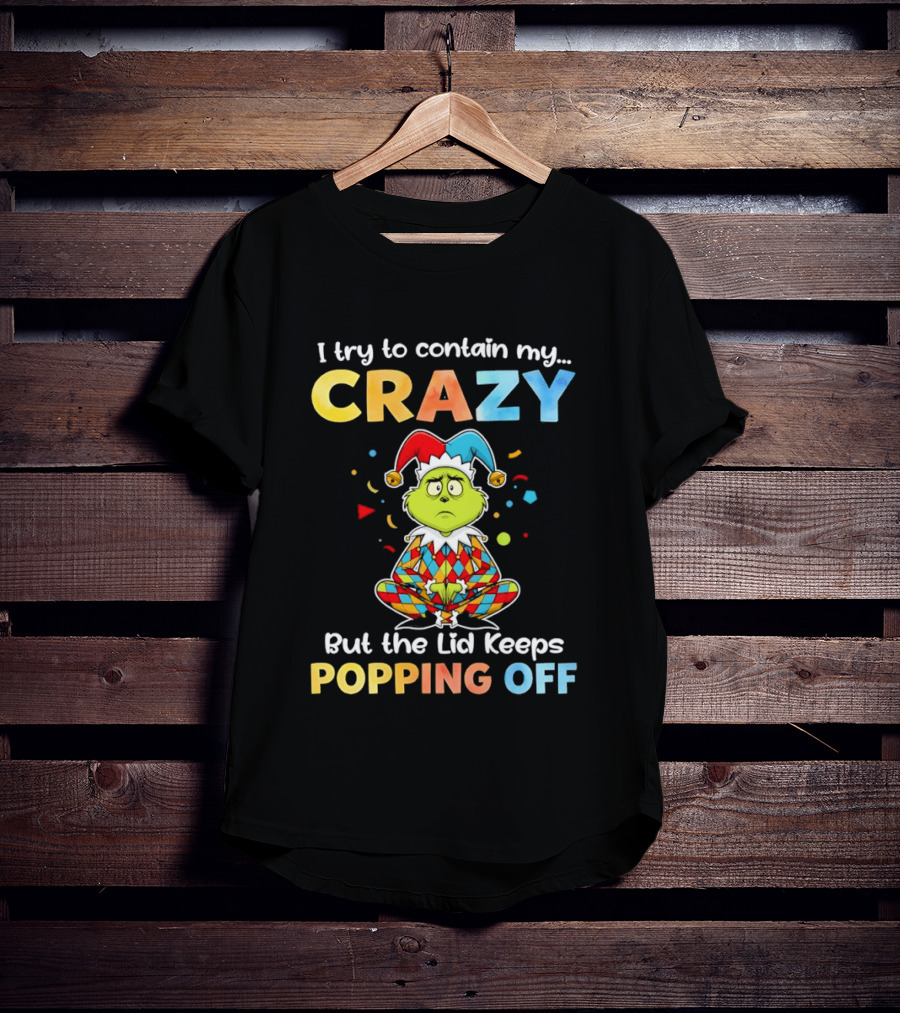 I Try To Contain My Crazy But The Lid Keeps Popping Off Grinch In Jester Outfit T-Shirt