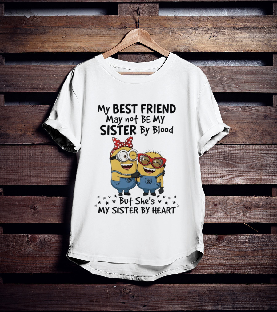 Minion My Best Friend May Not Be My Sister By Blood But She's My Sister By Heart T-Shirt
