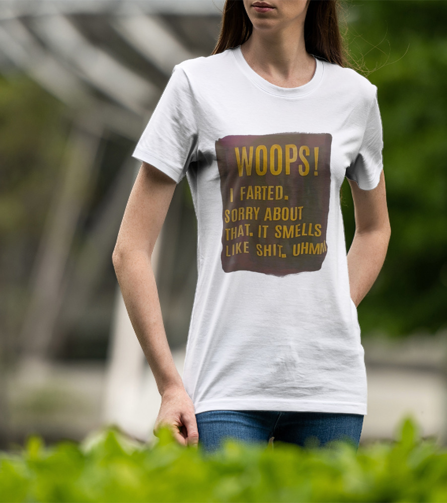 WOOPS I Farted Sorry About That It Smells Like Shit Uhmm T-Shirt