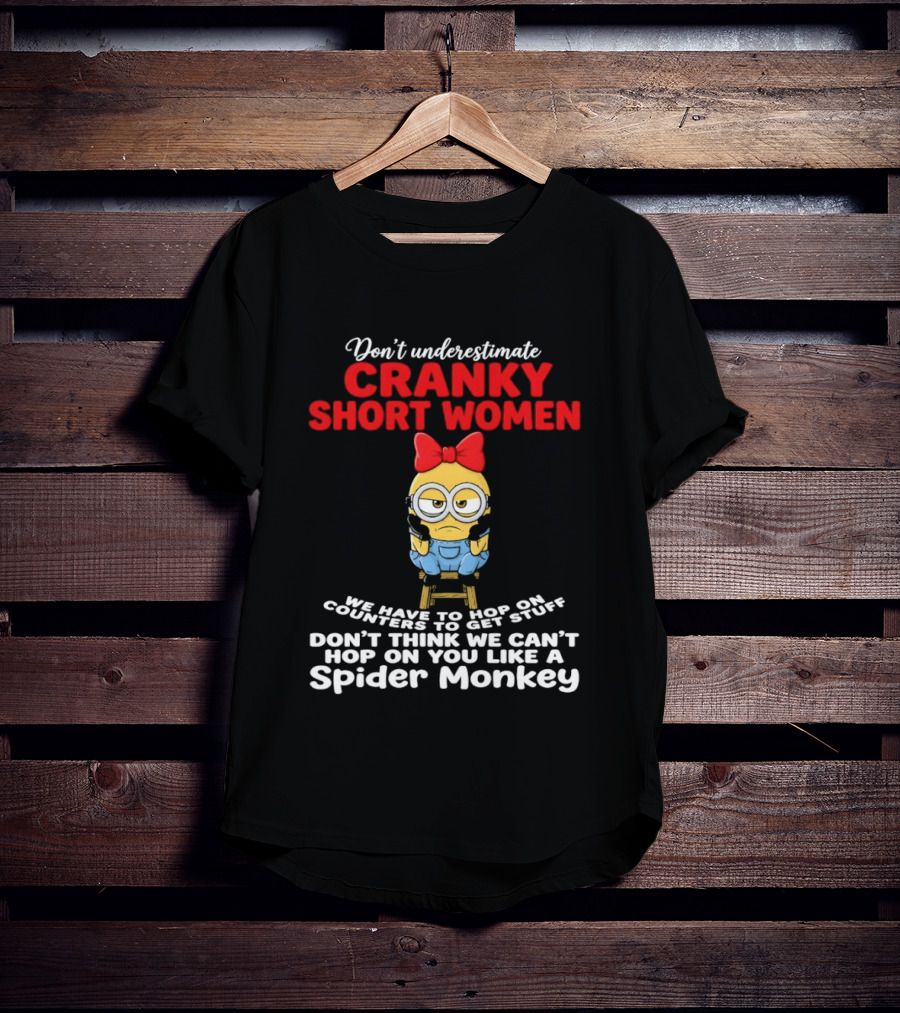 Don't Underestimate Cranky Short Women We Have To Hop On Counters Like A Spider Monkey T-Shirt