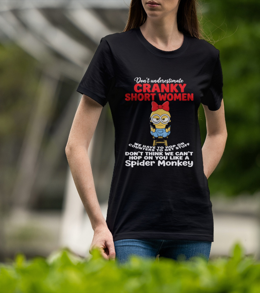 Don't Underestimate Cranky Short Women We Have To Hop On Counters Like A Spider Monkey T-Shirt