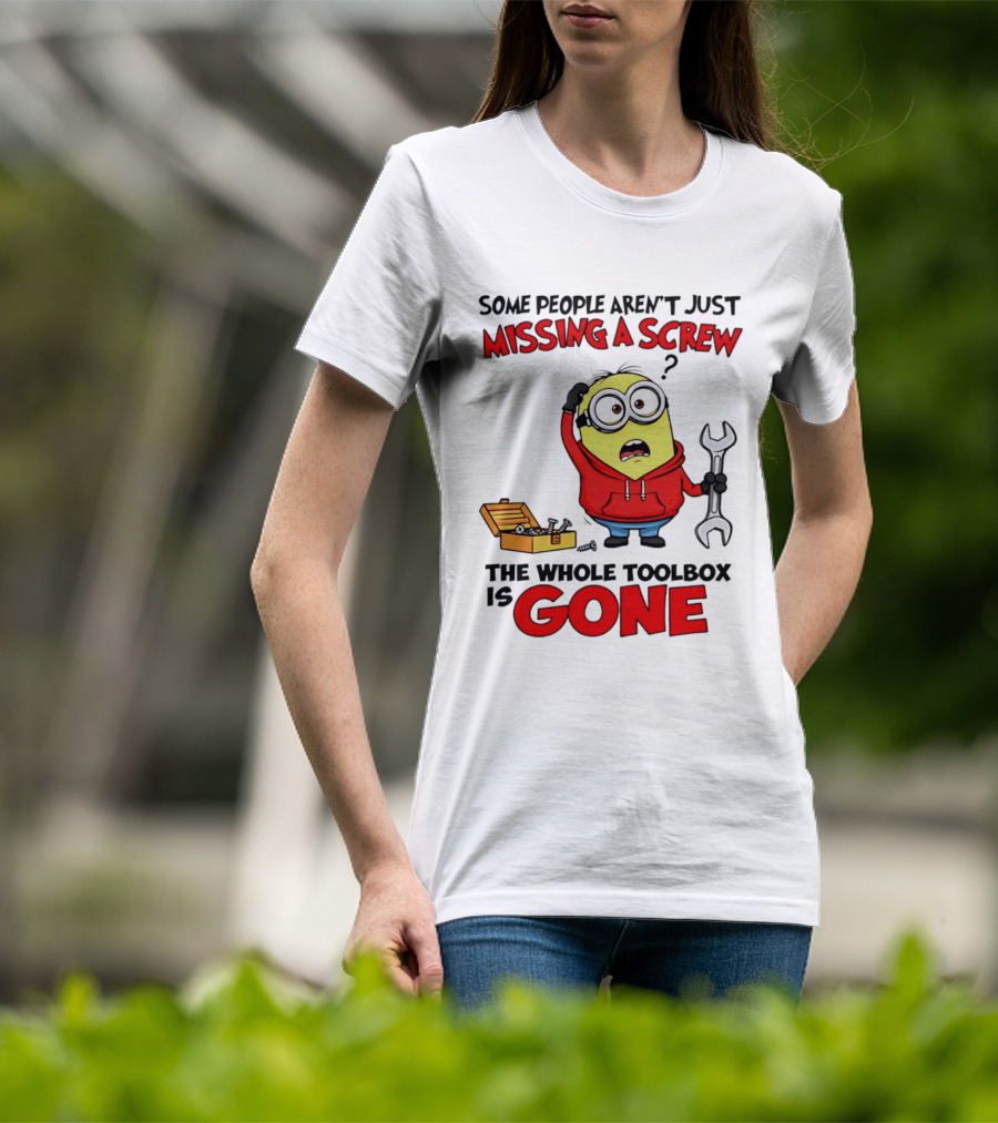 Some People Aren't Just Missing A Screw The Whole Toolbox Is Gone Minion T-Shirt
