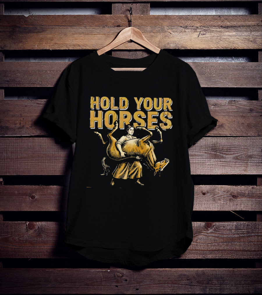 Hold Your Horses Cowboy Humor Fun Novelty T-Shirt