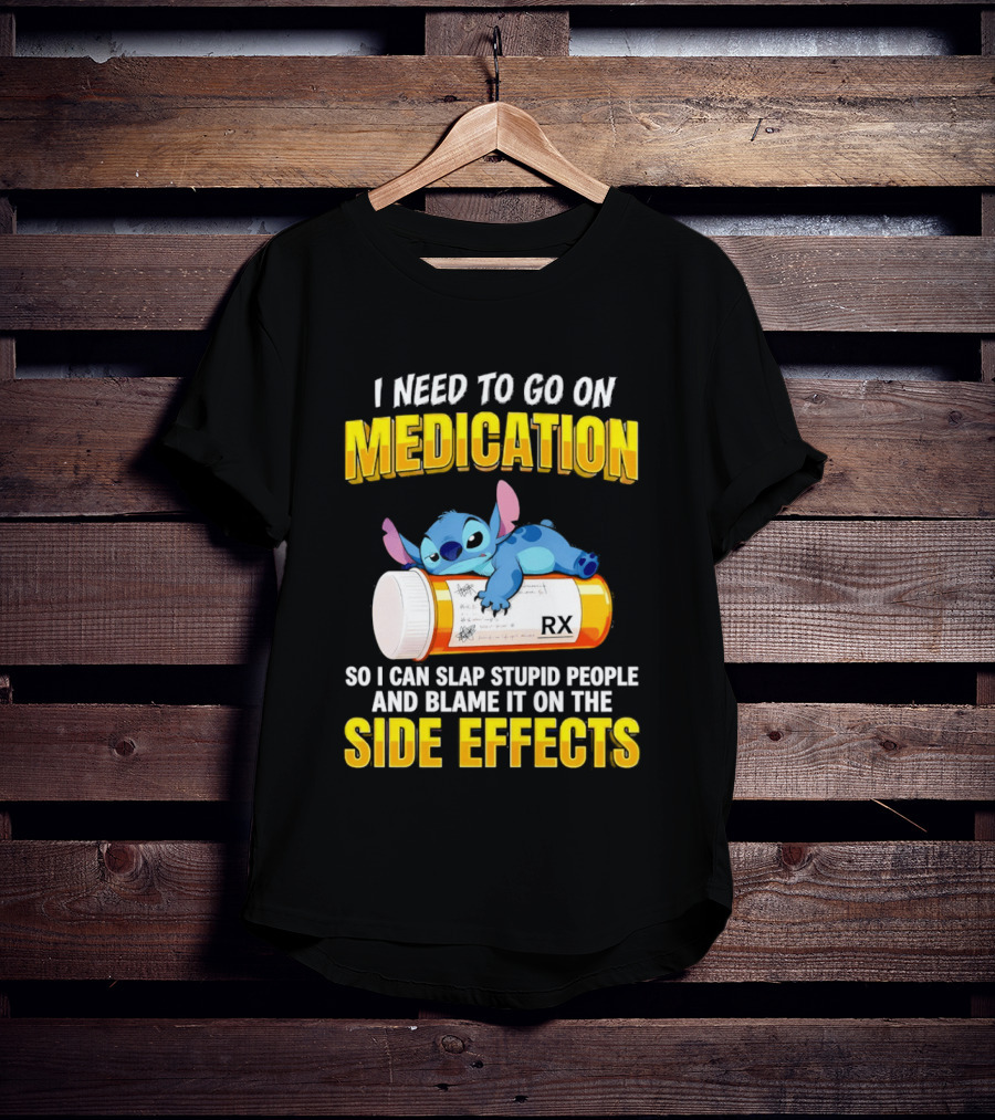 I Need To Go On Medication So I Can Slap Stupid People Side Effects With Stitch On RX Bottle T-Shirt