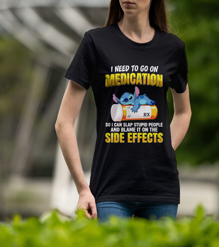 I Need To Go On Medication So I Can Slap Stupid People Side Effects With Stitch On RX Bottle T-Shirt