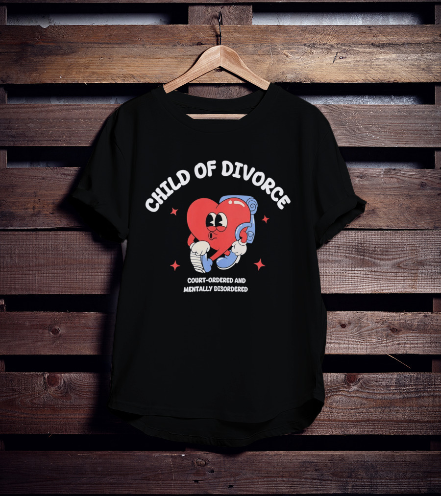 Child Of Divorce Court Ordered Mentally Disordered Heart T-Shirt