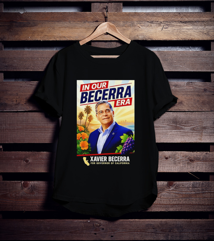 Xavier Becerra For Governor California In Our Becerra Era T-Shirt