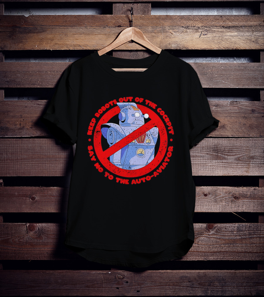 Keep Robots Out Of The Cockpit Say No To The Auto Aviator T-Shirt