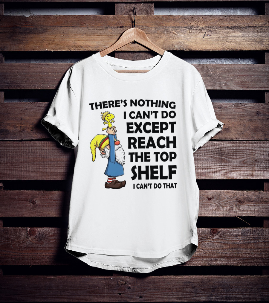 Woodstock There's Nothing I Can't Do Except Reach The Top Shelf T-Shirt