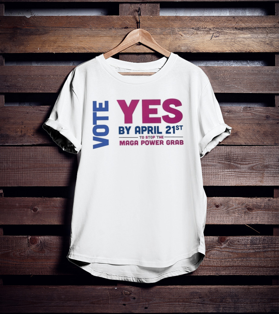 Virginia Redistricting Vote Yes By April 21st Maga Power Grab 2026 Election T-Shirt