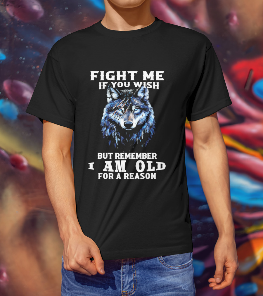 Fight Me If You Wish But Remember I Am Old For A Reason Wolf T-Shirt