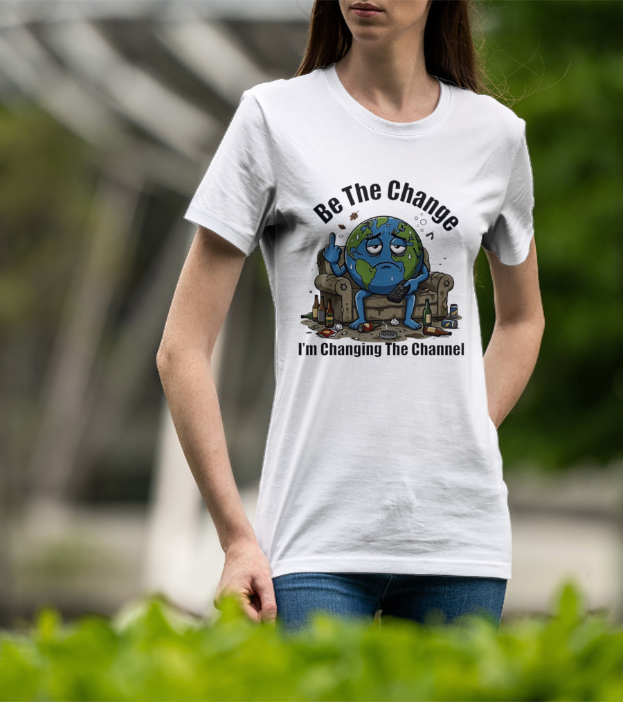 Be The Change Earth Middle Finger I'm Changing The Channel T-Shirt
