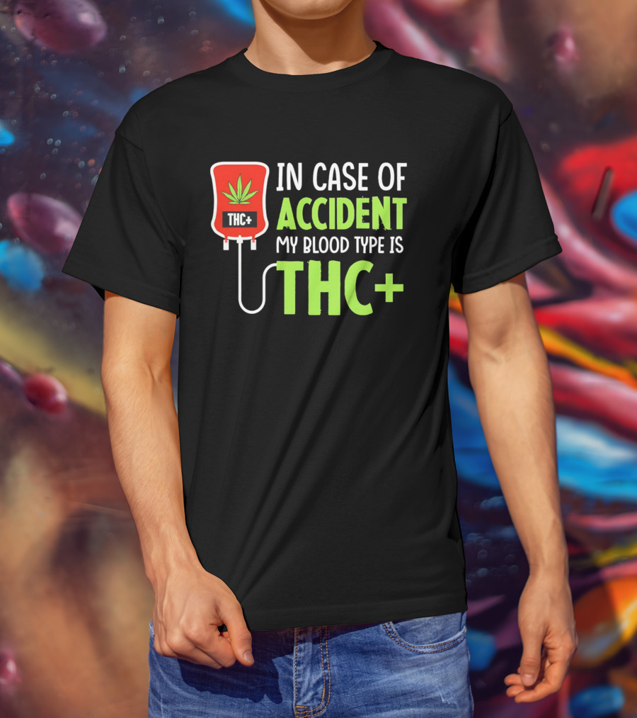In Case Of Accident My Blood Type Is THC T-Shirt