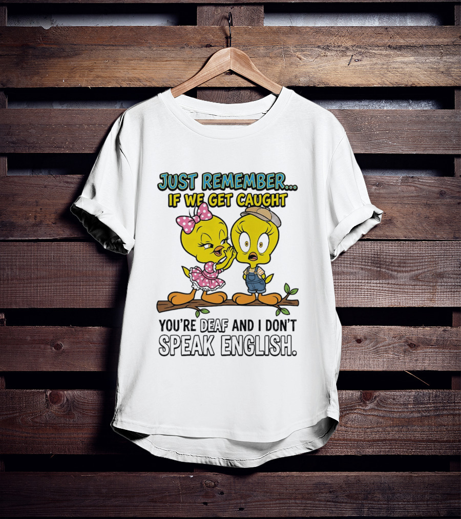 Tweety Just Remember If We Get Caught You're Deaf I Don't Speak English Cute Yellow Bird Duo T-Shirt