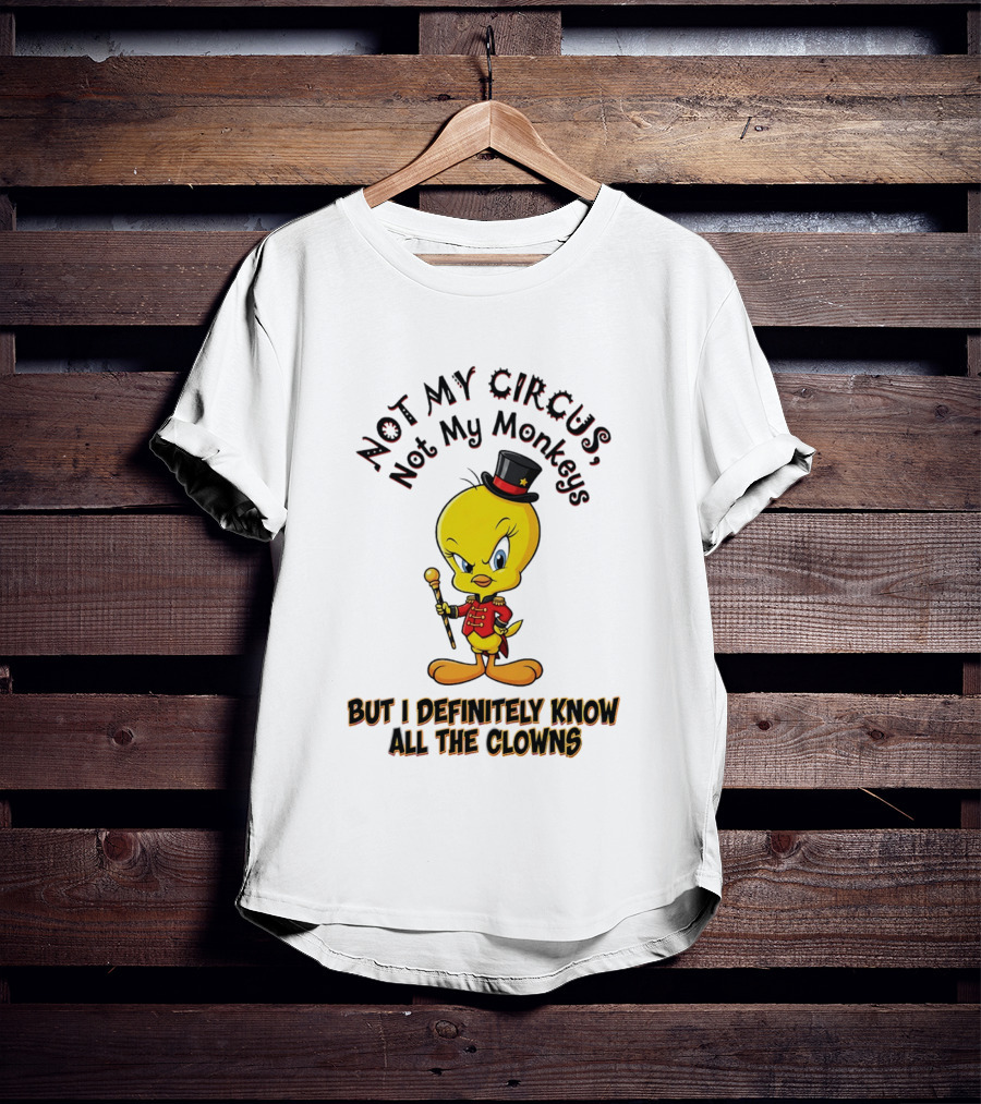 Tweety Not My Circus Not My Monkeys But I Definitely Know All The Clowns T-Shirt