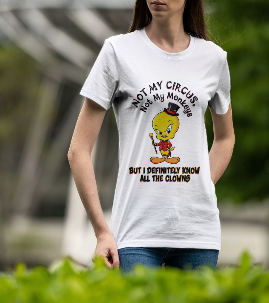 Tweety Not My Circus Not My Monkeys But I Definitely Know All The Clowns T-Shirt