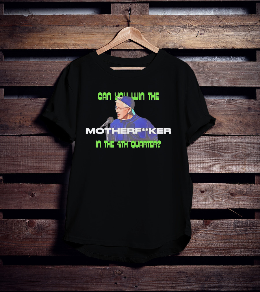 Seahawks Coach Pete Carroll Can You Win The Motherf**ker In The 4th Quarter T-Shirt