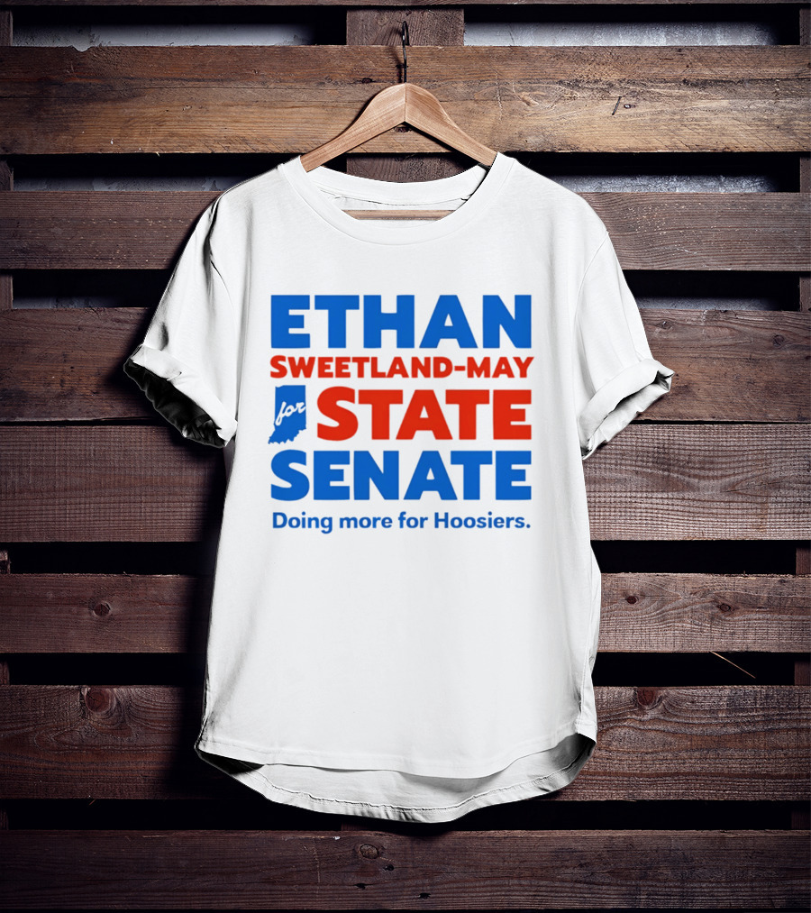 Ethan Sweetland May For State Senate Doing More For Hoosiers T-Shirt