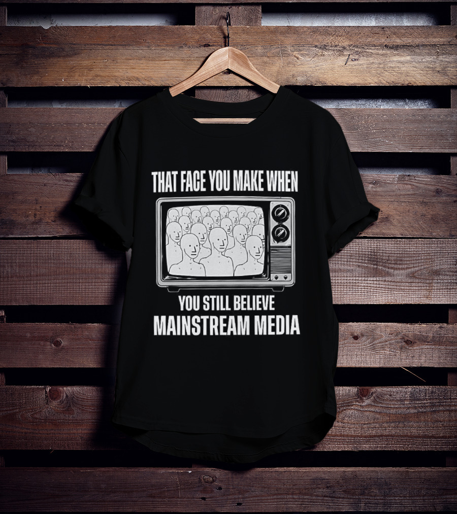 That Face You Make When You Still Believe Mainstream Media TV Retro Faces T-Shirt