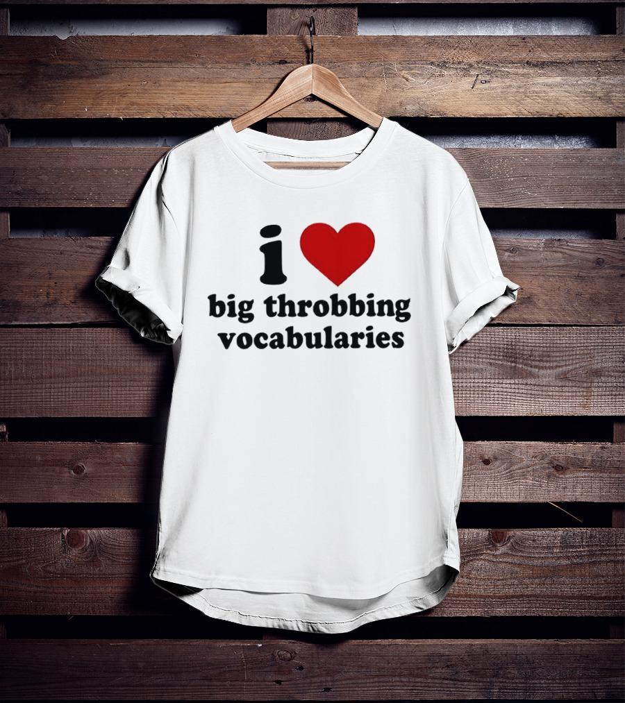 I Love Big Throbbing Vocabularies Red Heart Bold Text Black Font T-Shirt