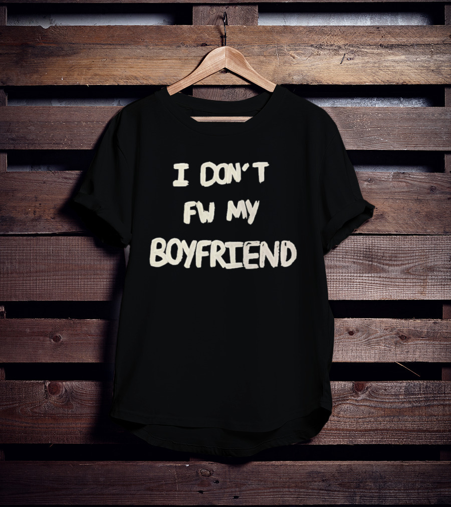 I Don't FW My Boyfriend T-Shirt