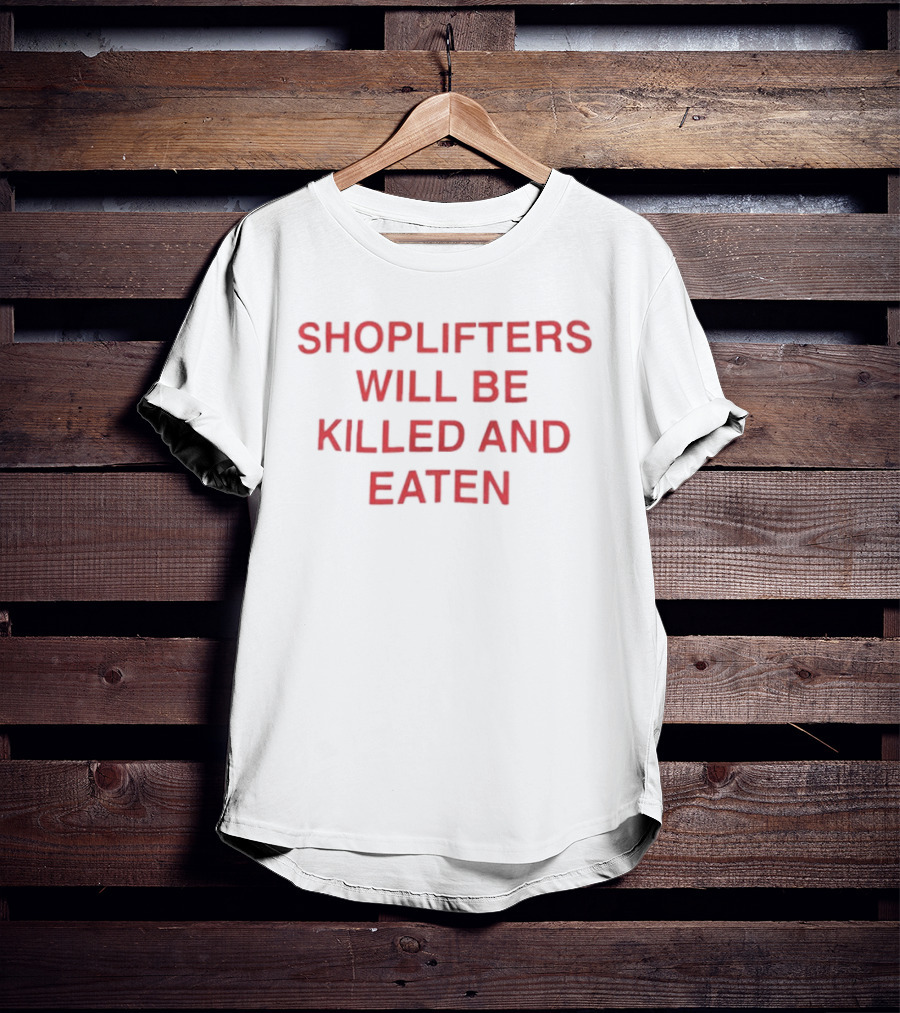 Shoplifters Will Be Killed And Eaten T-Shirt