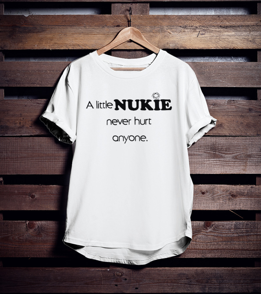 A Little Nukie Never Hurt Anyone Atomic Symbol Humor T-Shirt