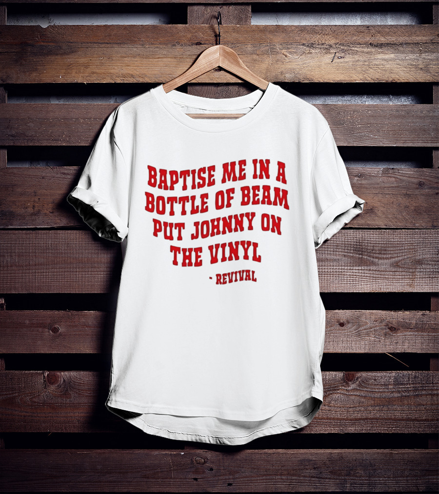 Baptise Me In A Bottle Of Beam Put Johnny On The Vinyl Revival T-Shirt