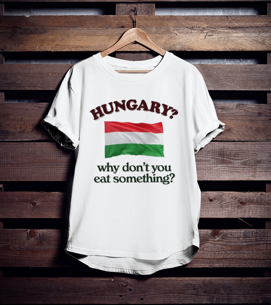 Hungary Flag Pun Why Don't You Eat Something T-Shirt