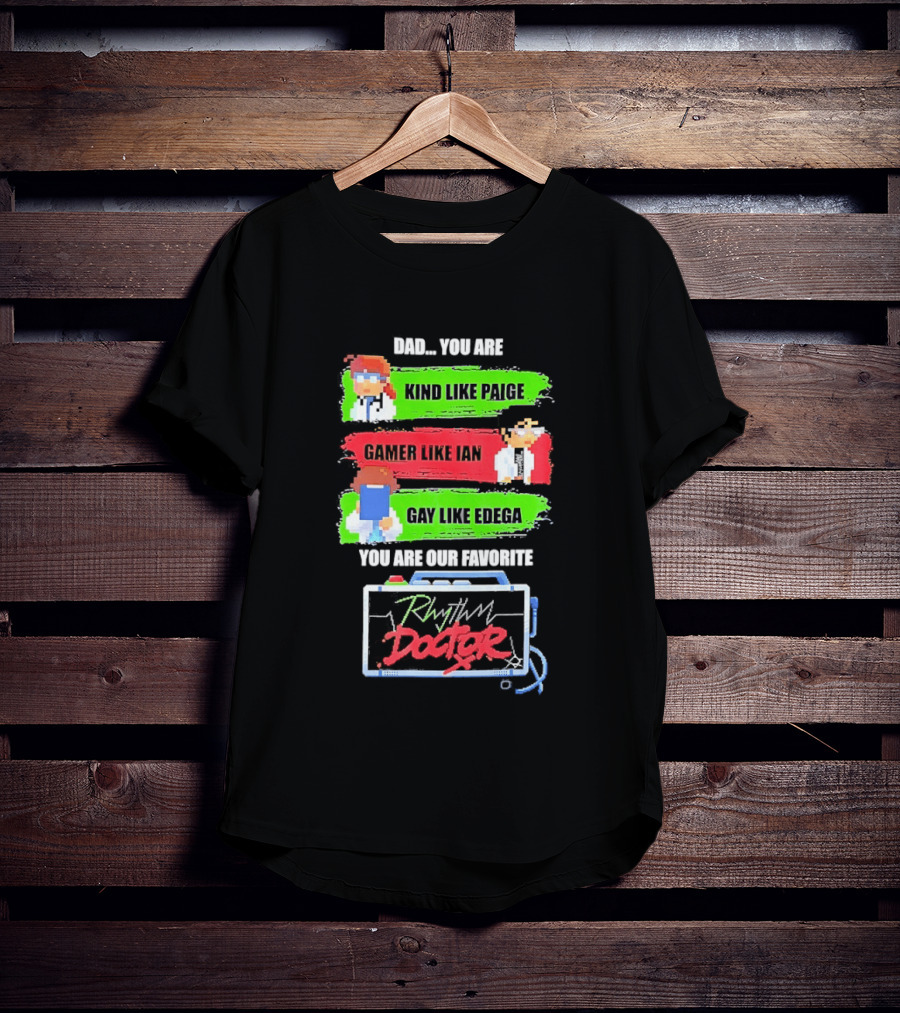 Rhythm Doctor Dad You Are Kind Like Paige Gamer Like Ian Gay Like Edega You Are Our Favorite T-Shirt