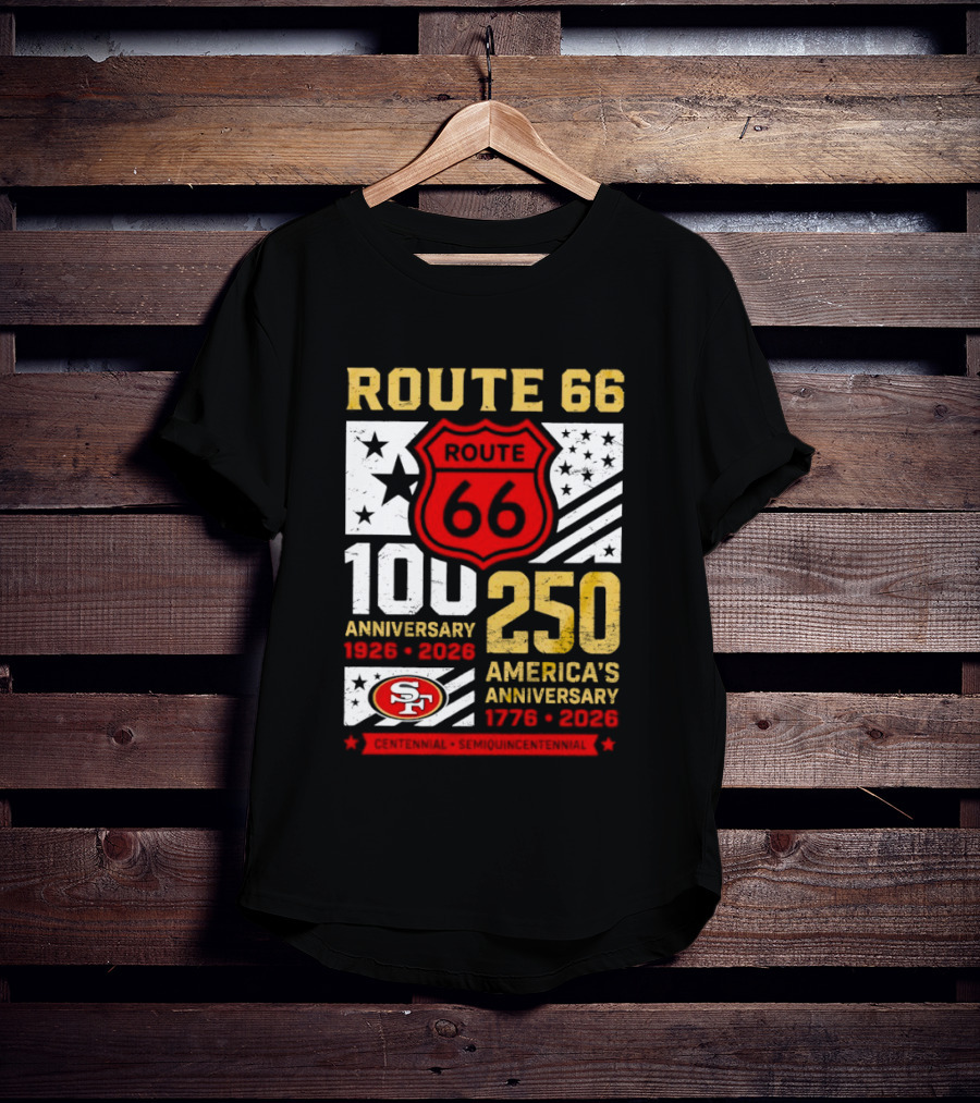 San Francisco 49ers Route 66 100th Anniversary 1926 2026 250th America's Anniversary 1776 2026 T-Shirt
