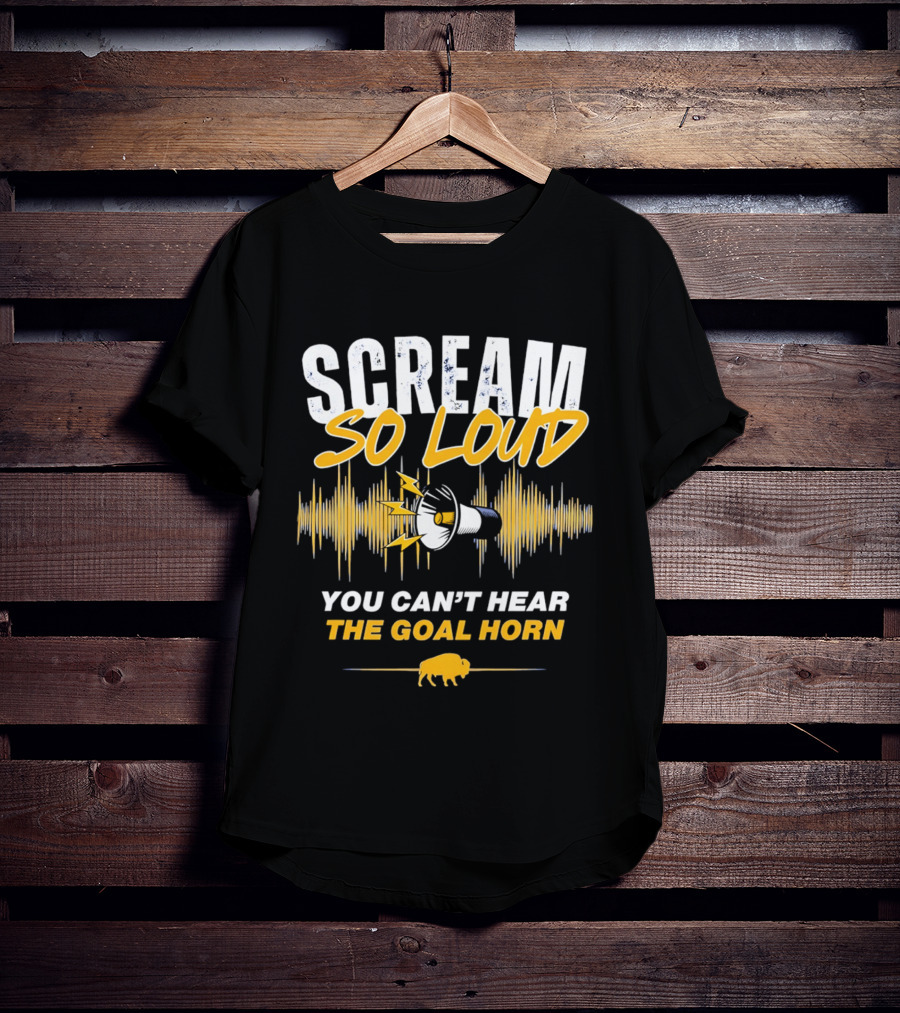 Scream So Loud You Can't Hear The Goal Horn Buffalo Sabers T-Shirt