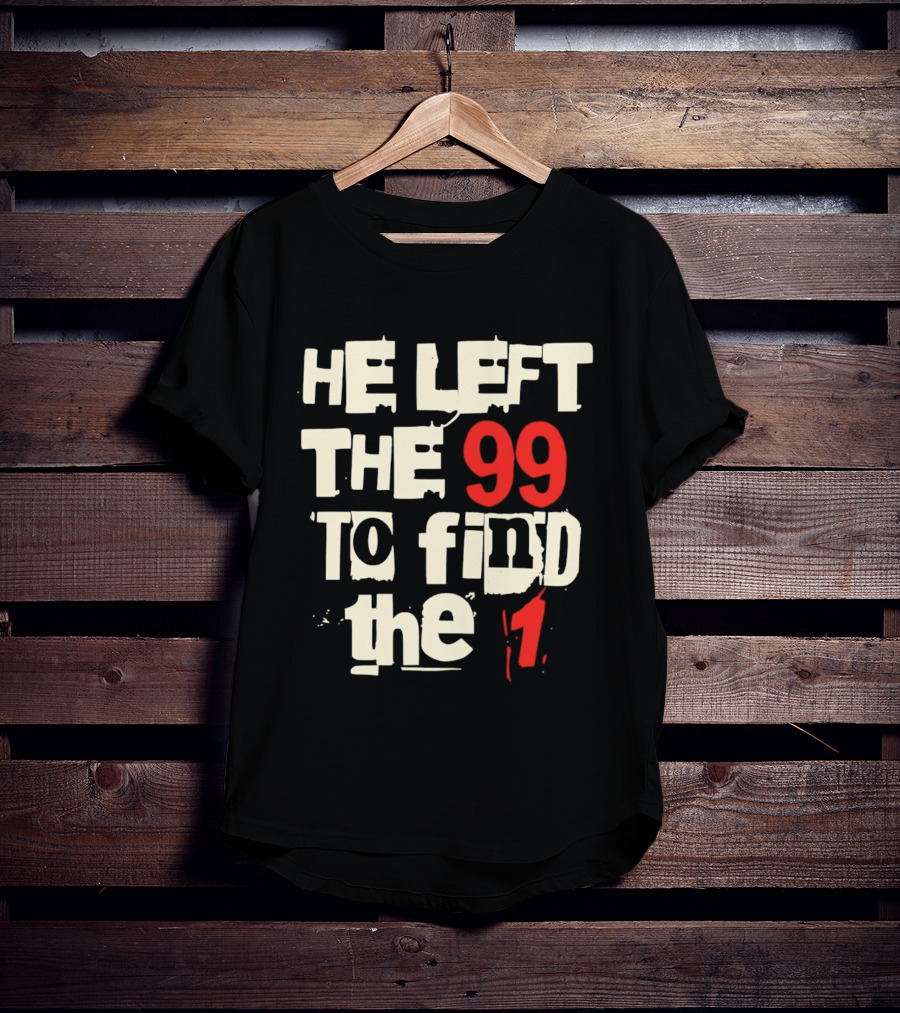 He Left The 99 To Find The 1 T-Shirt