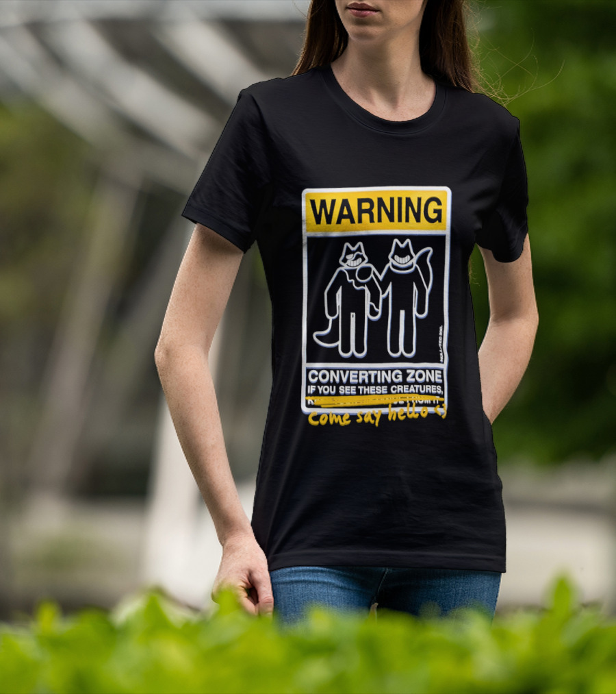 Warning Converting Zone If You See These Creatures Come Say Hello T-Shirt