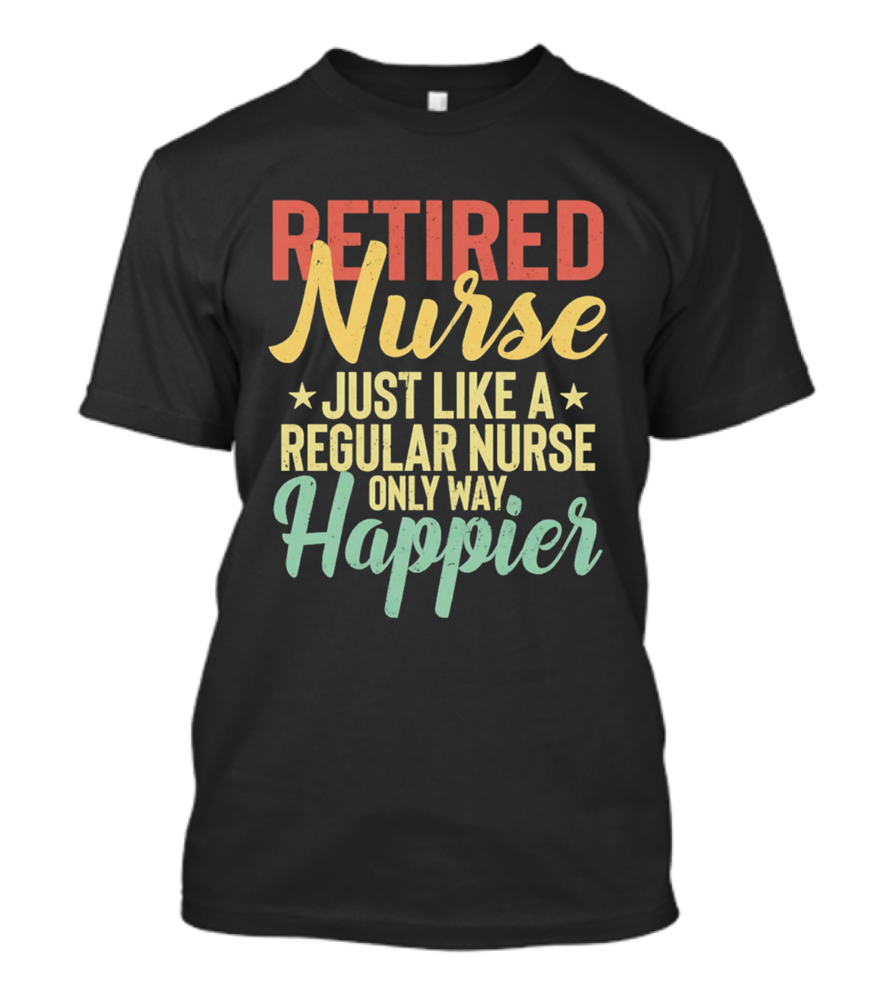 Retired Nurse Just Like A Regular Nurse Only Way Happier T-Shirt