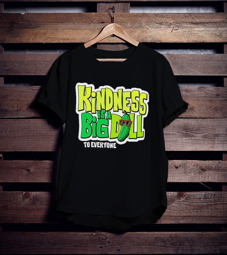 Kindness Is A Big Dill Pickle With Sunglasses T-Shirt