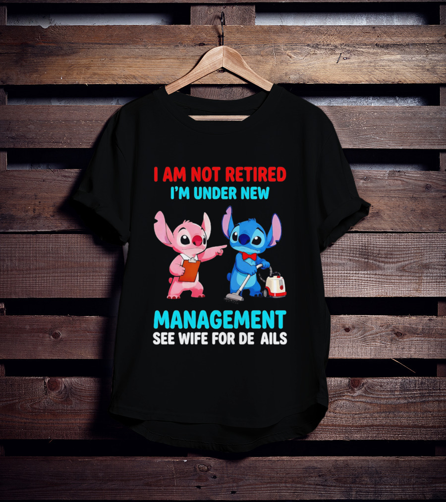 I Am Not Retired I'm Under New Management See Wife For Details Stitch And Angel T-Shirt