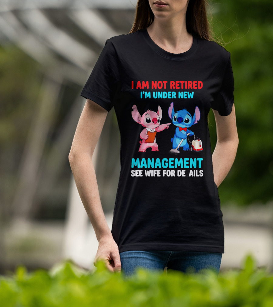 I Am Not Retired I'm Under New Management See Wife For Details Stitch And Angel T-Shirt