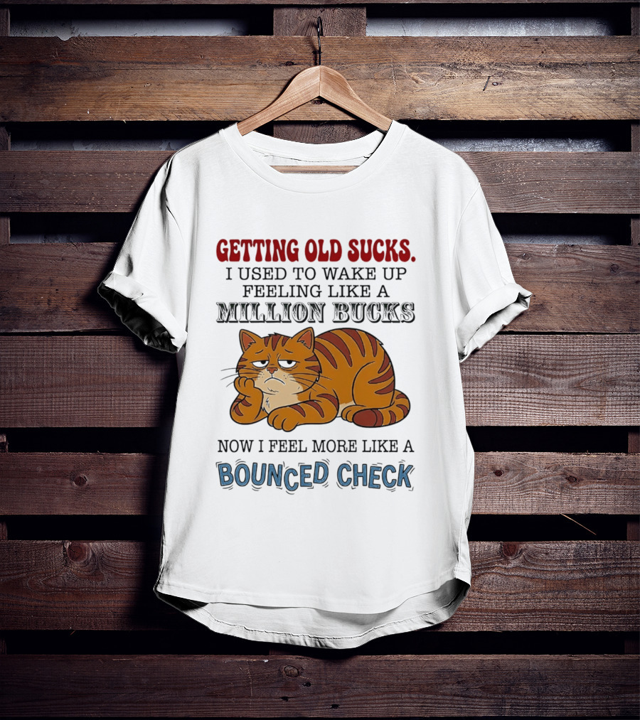 Getting Old Sucks Cat Million Bucks Bounced Check T-Shirt