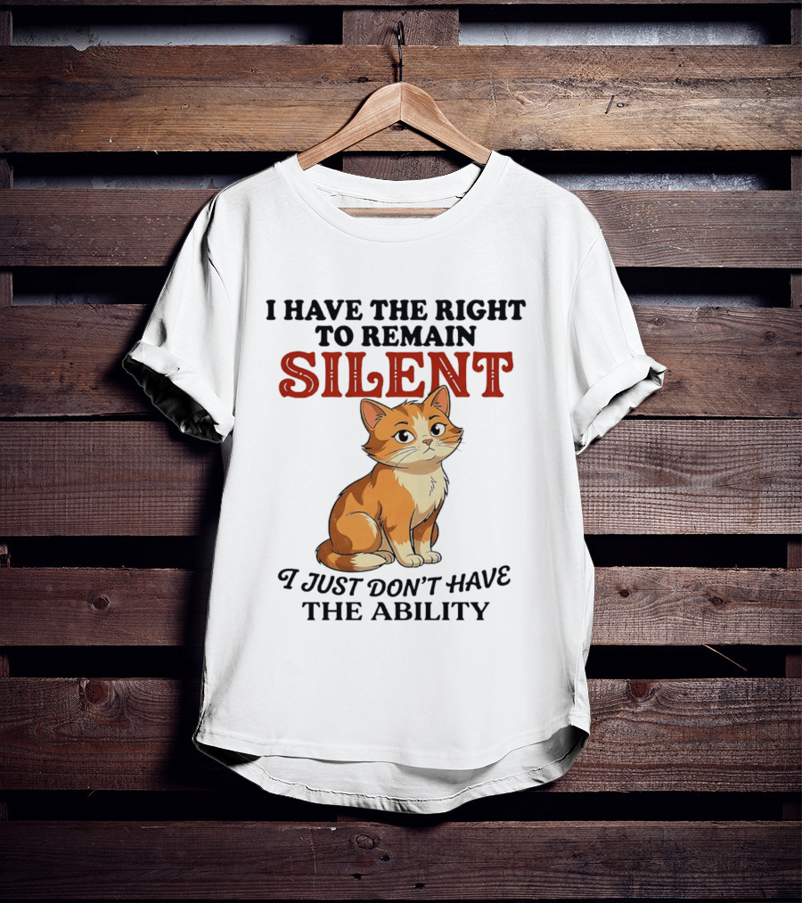 Cat I Have The Right To Remain Silent I Just Don't Have The Ability T-Shirt