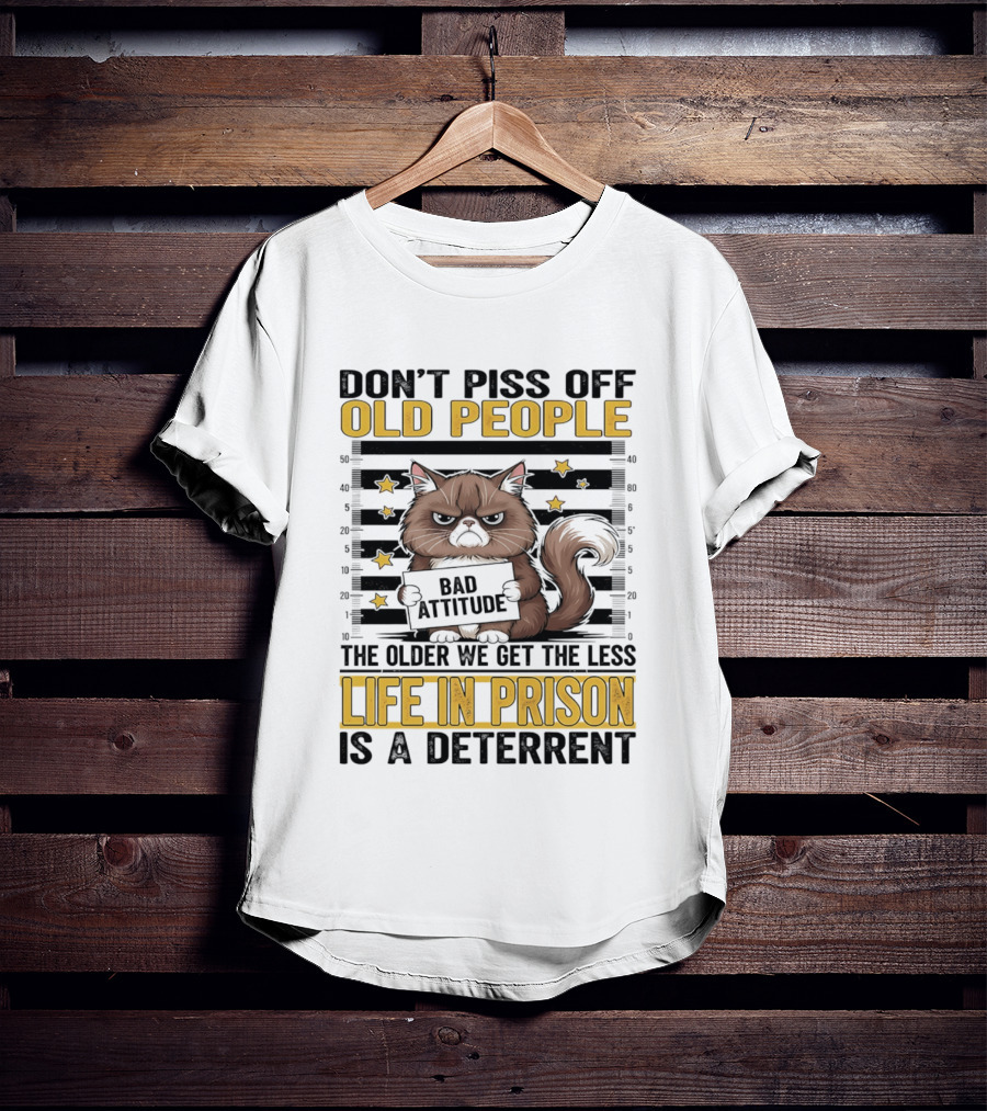 Don't Piss Off Old People Cat Shot Bad Attitude Life In Prison Is A Deterrent T-Shirt