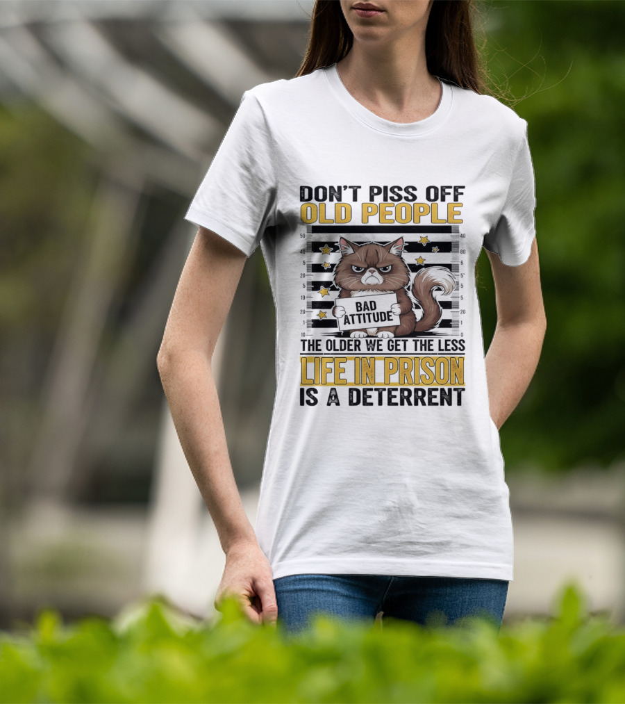 Don't Piss Off Old People Cat Shot Bad Attitude Life In Prison Is A Deterrent T-Shirt