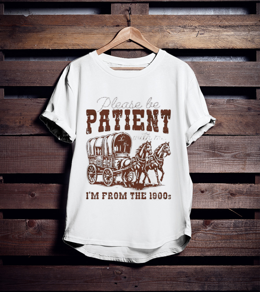 Please Be Patient With Me I'm From The 1900s Covered Wagon T-Shirt