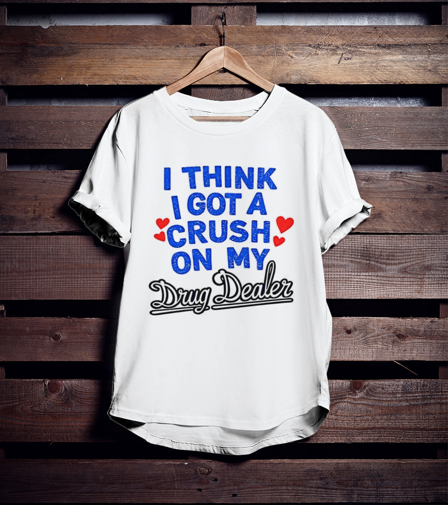 I Think I Got A Crush On My Drug Dealer Vintage Retro Bold Red Hearts T-Shirt