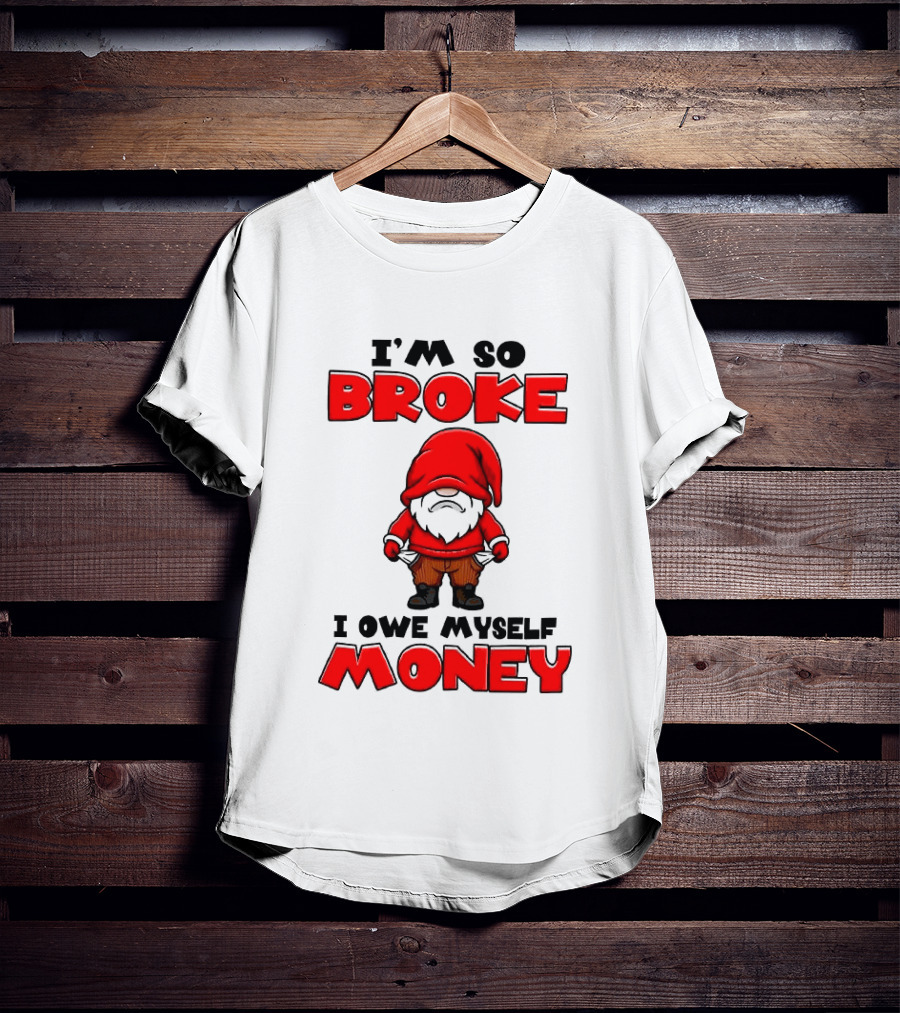 I'm So Broke I Owe Myself Money Funny Gnome Red T-Shirt